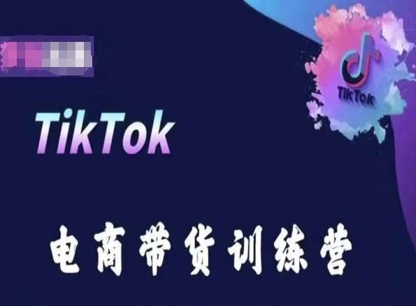TikTok电商带货训练营，跟随时代潮流，跨境掘金-KF云创