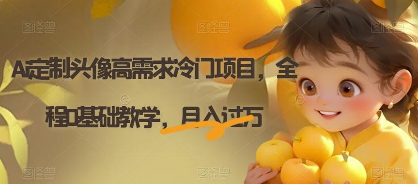 Ai定制头像高需求冷门项目，全程0基础教学，月入过万【揭秘】-KF云创