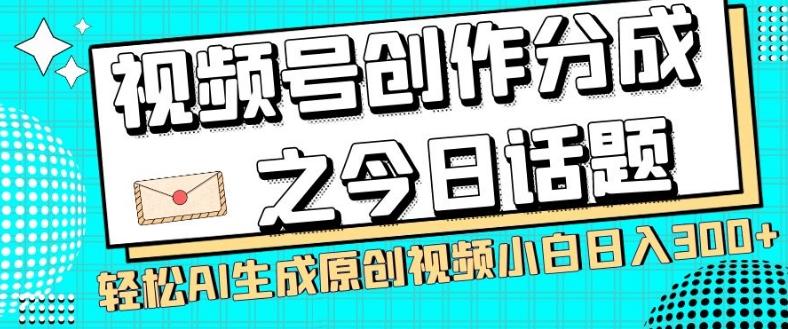 视频号创作分成之今日话题，两种方法，轻松AI生成原创视频，小白日入300+-KF云创