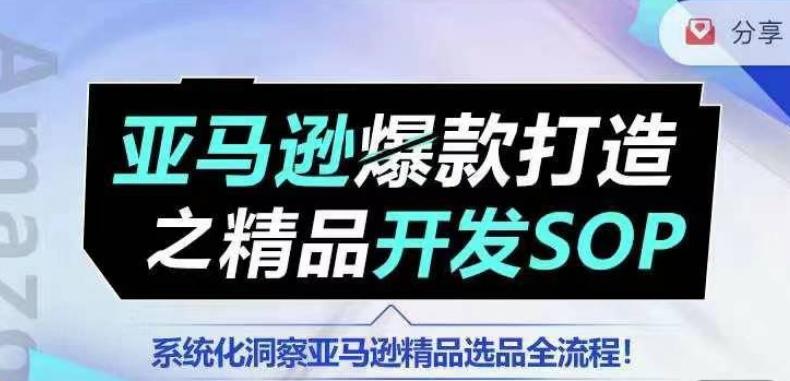 【训练营】亚马逊爆款打造之精品开发SOP，系统化洞察亚马逊精品选品全流程-KF云创
