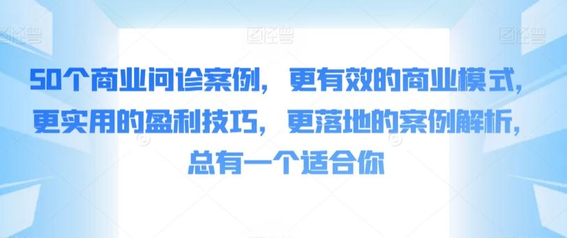 50个商业问诊案例，更有效的商业模式，更实用的盈利技巧，更落地的案例解析，总有一个适合你-KF云创
