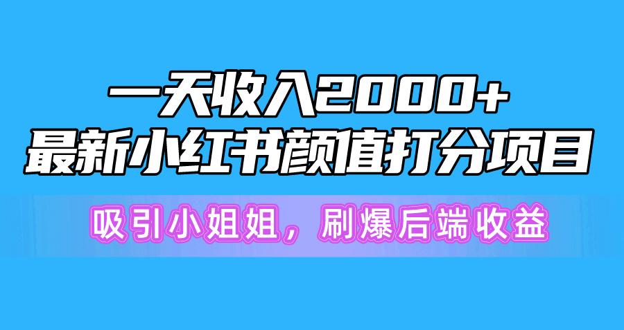 一天收入2000+，最新小红书颜值打分项目，吸引小姐姐，刷爆后端收益-KF云创