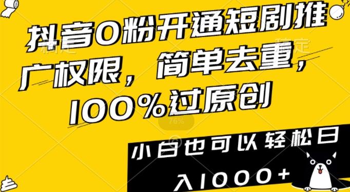 抖音0粉开通短剧推广权限，简单去重，100%过原创，小白也可以轻松日入1000+【揭秘】-KF云创