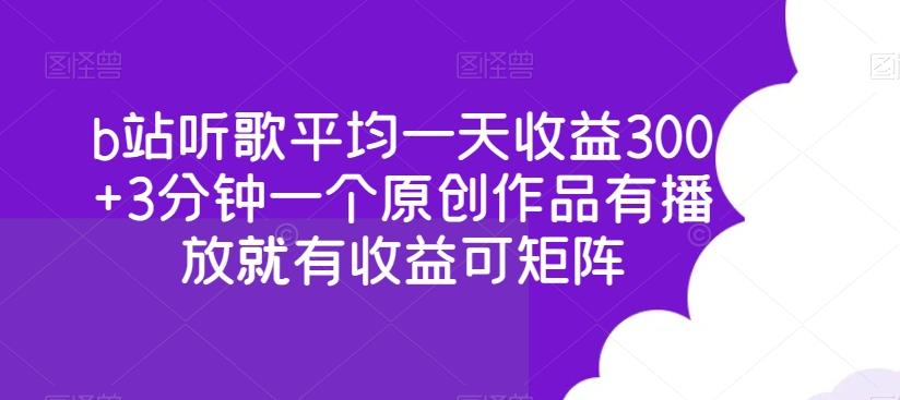 b站听歌平均一天收益300+3分钟一个原创作品有播放就有收益可矩阵-KF云创