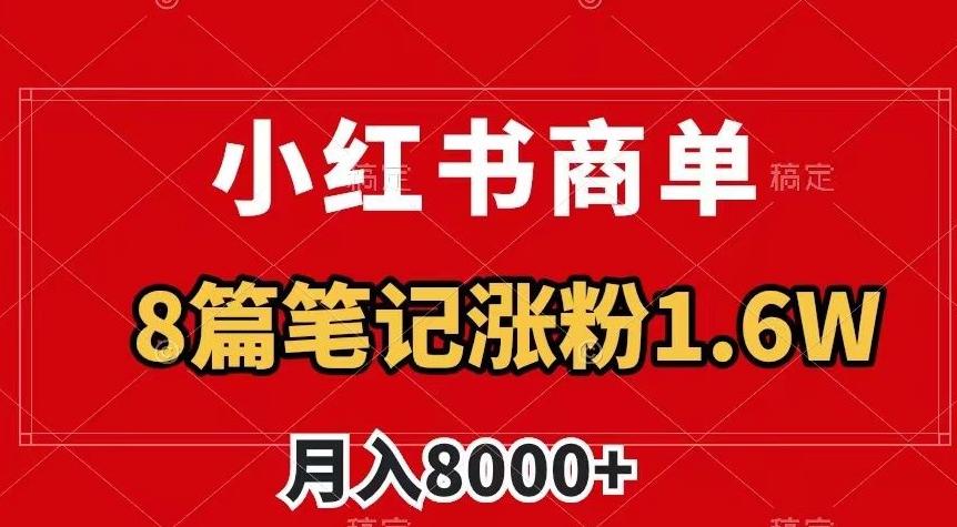 小红书商单最新玩法，8篇笔记涨粉1.6w，作品制作简单，月入8000+【揭秘】-KF云创