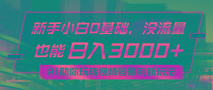 小白0基础，没流量也能日入3000+：AI助你玩转视频号暴利新玩法-KF云创
