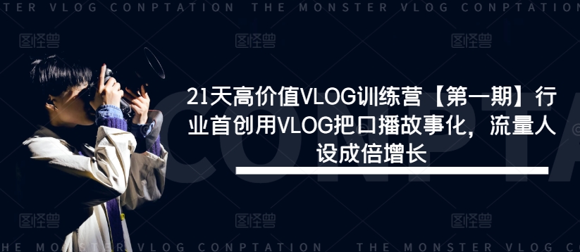 21天高价值VLOG训练营【第一期】行业首创用VLOG把口播故事化，流量人设成倍增长-KF云创