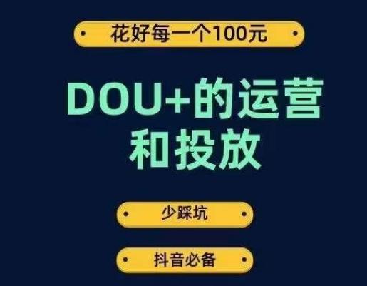 DOU+的运营和投放，花1条DOU+的钱，成为DOU+的投放高手，少走弯路不采坑-KF云创