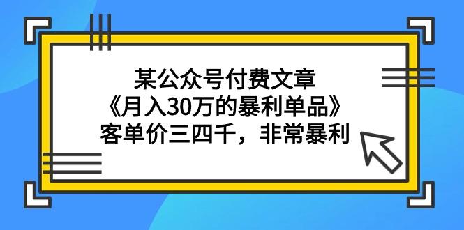 (9365期)某公众号付费文章《月入30万的暴利单品》客单价三四千，非常暴利-KF云创