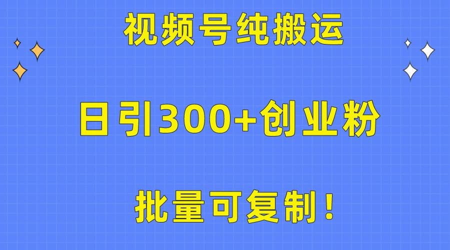 批量可复制！视频号纯搬运日引300+创业粉教程！-KF云创