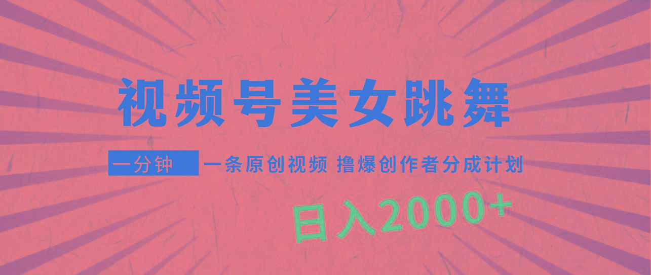 (9272期)视频号，美女跳舞，一分钟一条原创视频，撸爆创作者分成计划，日入2000+-KF云创