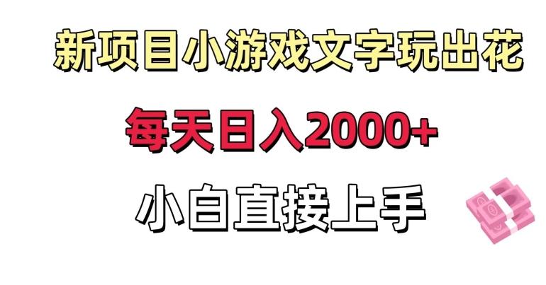 新项目小游戏文字玩出花日入2000+，每天只需一小时，小白直接上手【揭秘】-KF云创