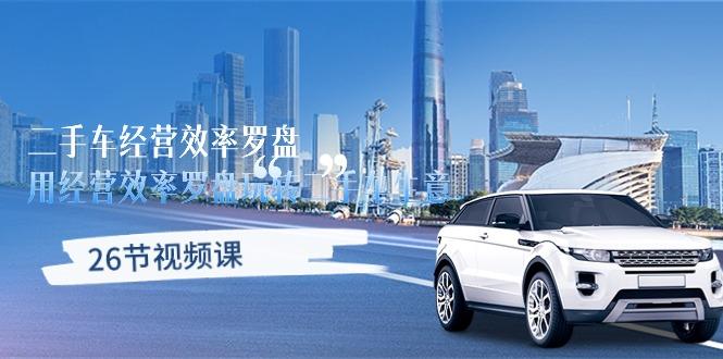 二手车经营·效率罗盘，用经营 效率罗盘玩转二手车生意(26节视频课-KF云创