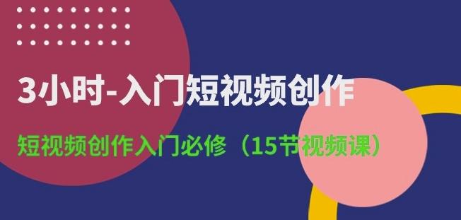 3小时-入门短视频创作：短视频创作入门必修(15节视频课)-KF云创