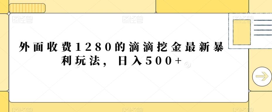 外面收费1280的滴滴挖金最新暴利玩法，日入500+-KF云创