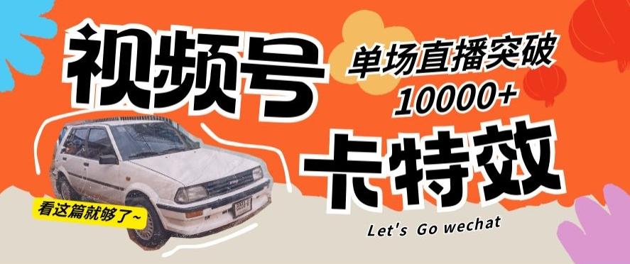 视频号技术卡特效，学会直播单场爆10000+【揭秘】-KF云创