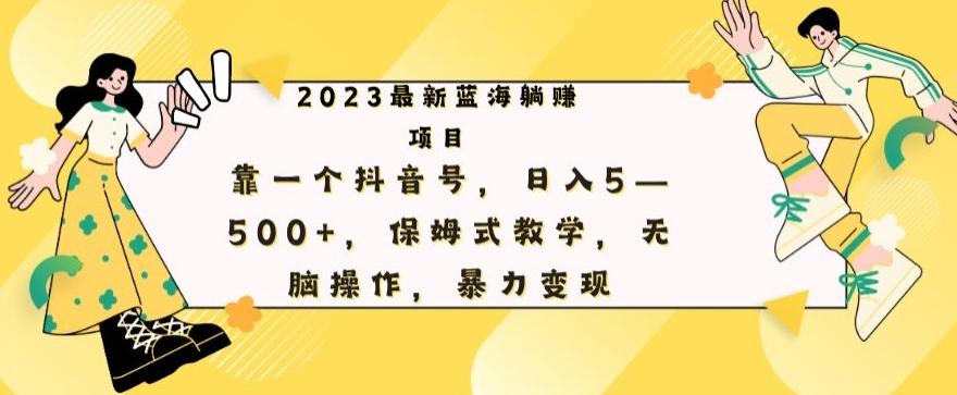 最新躺赚项目，靠一个抖音号，日入500+，保姆式教学，无脑操作，暴力变现-KF云创