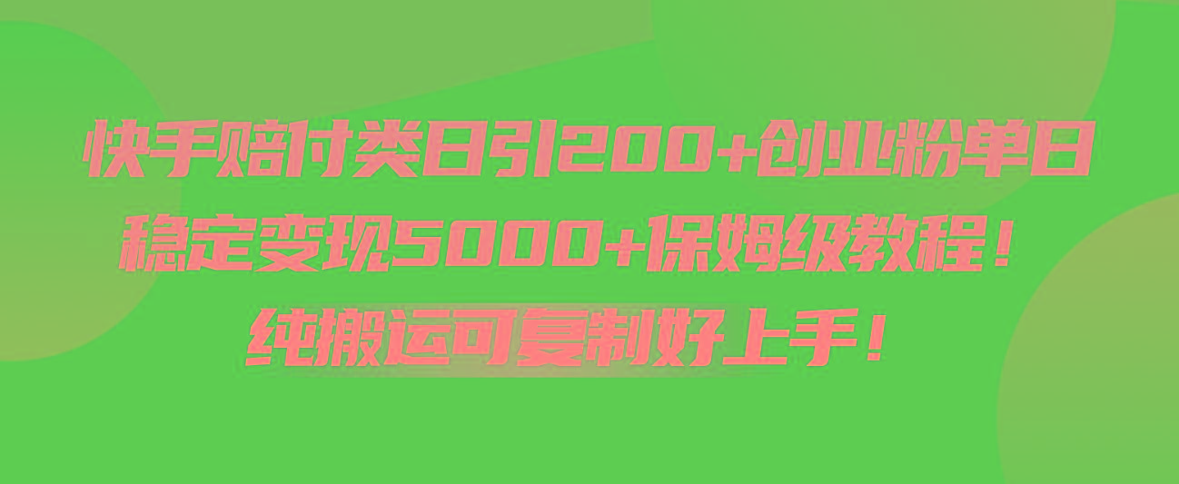 快手赔付类日引200+创业粉，单日稳定变现5000+保姆级教程！纯搬运可复制好上手！-KF云创