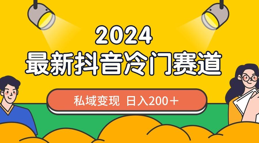 2024抖音最新冷门赛道，私域变现轻松日入200＋，作品制作简单，流量爆炸-KF云创