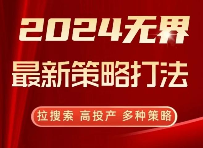 2024无界最新策略打法，拉搜索，高投产，多种策略-KF云创