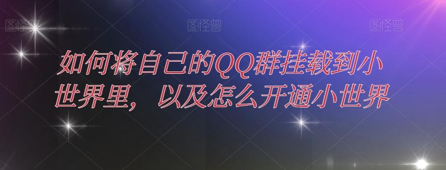 如何将自己的QQ群挂载到小世界里，以及怎么开通小世界-KF云创