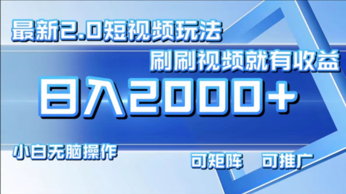 最新短视频2.0玩法，刷刷视频就有收益.小白无脑操作，日入2000+-KF云创