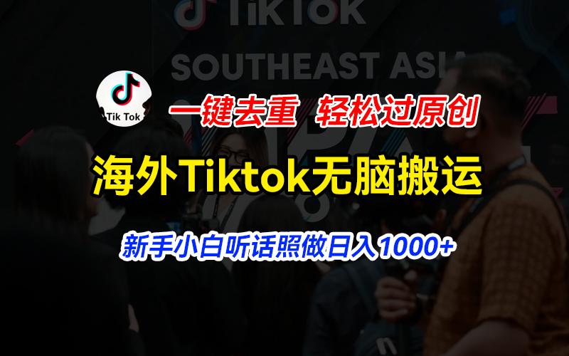 海外Tiktok短视频无脑搬运，一键去重轻松过原创，新手小白听话照做日入…-KF云创