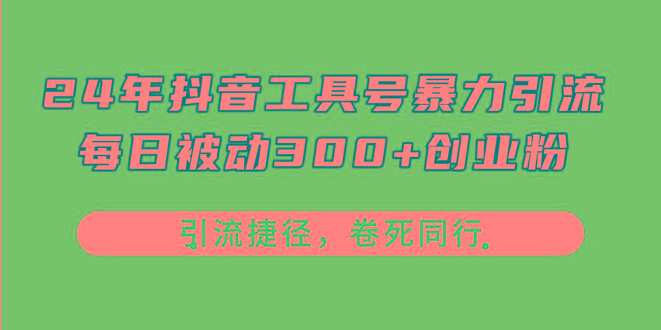 24年抖音工具号暴力引流，每日被动300+创业粉，创业粉捷径，卷死同行-KF云创