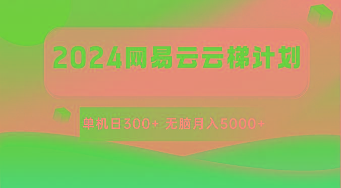 2024网易云云梯计划 单机日300+ 无脑月入5000+-KF云创