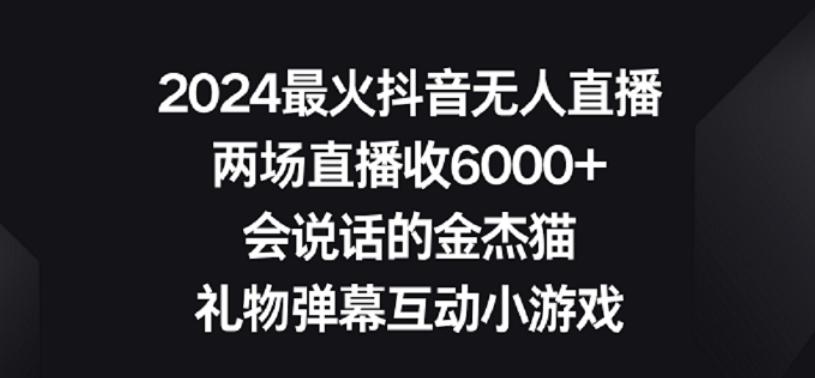 2024最火抖音无人直播，两场直播收6000+，礼物弹幕互动小游戏【揭秘】-KF云创