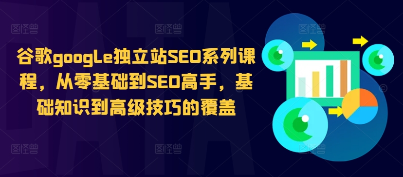 谷歌google独立站SEO系列课程，从零基础到SEO高手，基础知识到高级技巧的覆盖-KF云创