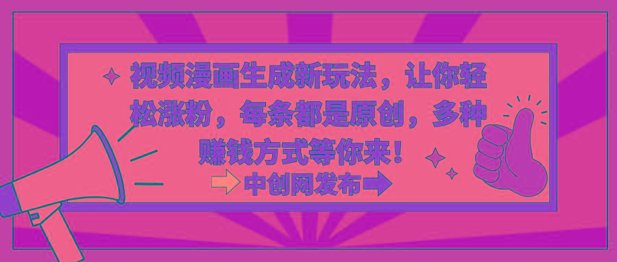 视频漫画生成新玩法，让你轻松涨粉，每条都是原创，多种赚钱方式等你来！-KF云创