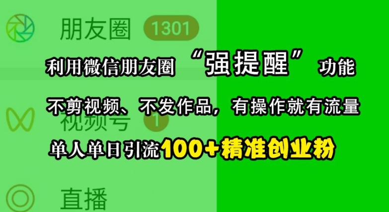 利用微信朋友圈“强提醒”功能，引流精准创业粉，不剪视频、不发作品，单人单日引流100+创业粉-KF云创