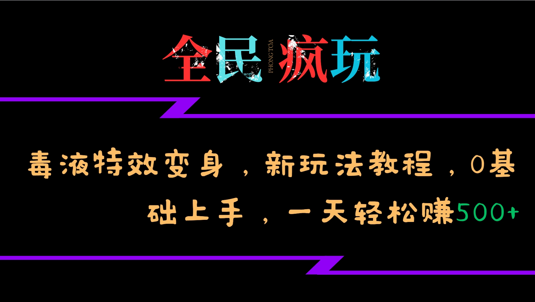 全民疯玩的毒液特效变身，新玩法教程，0基础上手，一天轻松赚500+-KF云创