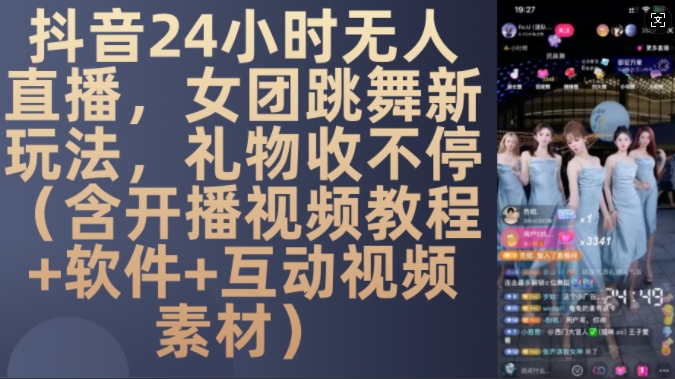 DY 24小时无人直播，女团跳舞新玩法，礼物收不停(含开播视频教程+软件+互动视频素材)【揭秘】-KF云创