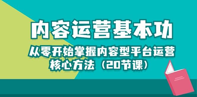 内容运营-基本功：从零开始掌握内容型平台运营核心方法(20节课-KF云创