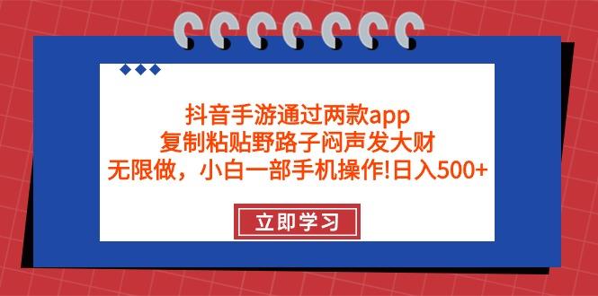 (9912期)抖音手游通过两款app，复制粘贴野路子闷声发大财，无限做 一部手机日入500+-KF云创