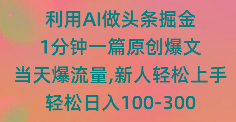 (9307期)利用AI做头条掘金，1分钟一篇原创爆文，当天爆流量，新人轻松上手-KF云创