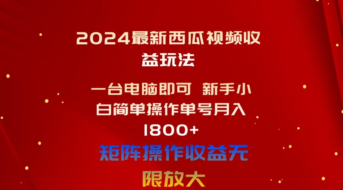 2024最新西瓜视频收益玩法，一台电脑即可 新手小白简单操作单号月入1800+-KF云创