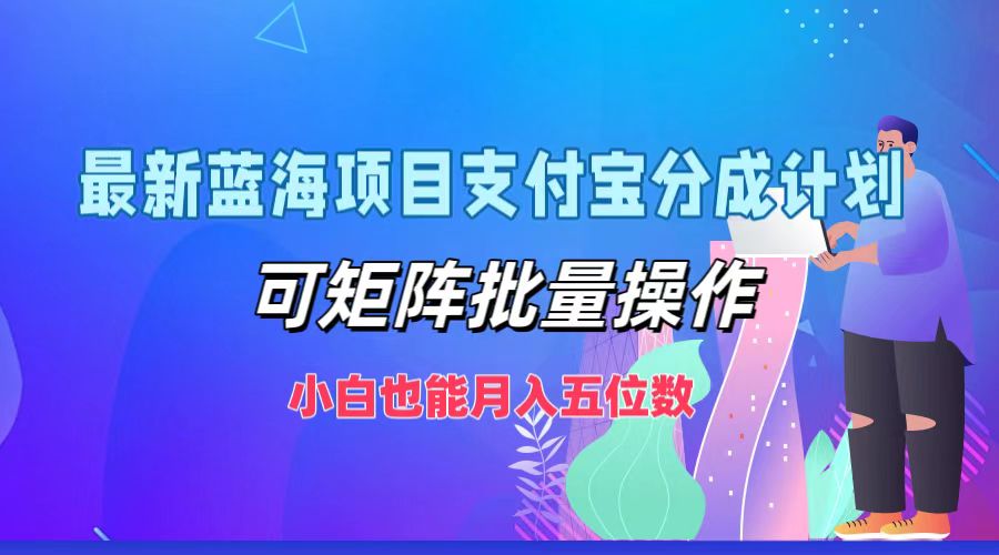 最新蓝海项目支付宝分成计划，可矩阵批量操作，小白也能月入五位数-KF云创