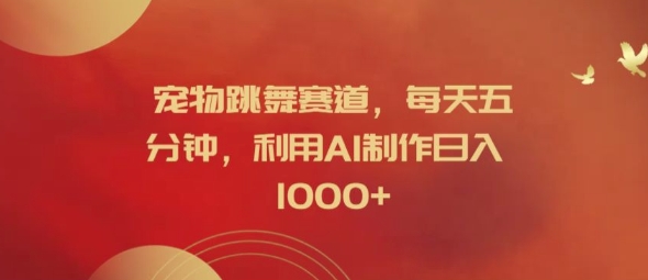 宠物跳舞赛道，每天五分钟，利用AI制作日入1k【揭秘】-KF云创