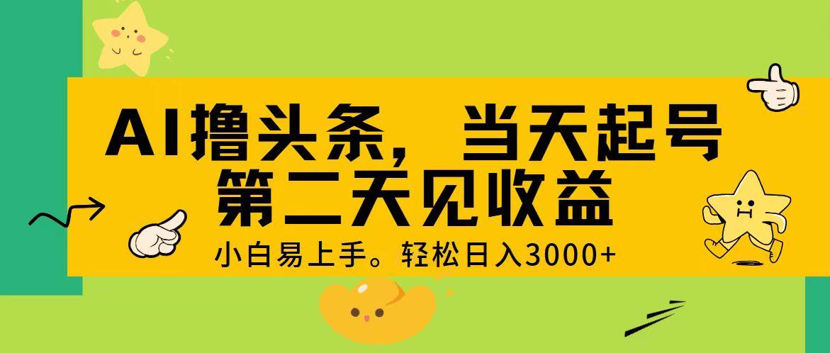 AI撸头条，轻松日入3000+，当天起号，第二天见收益。-KF云创