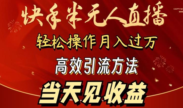 2024快手半无人直播，简单操作月入1W+ 高效引流当天见收益【揭秘】-KF云创