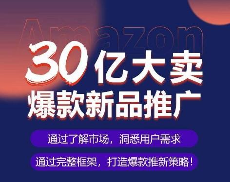 亚马逊·30亿大卖爆款新品推广，可复制、全程案例实操的爆款推新SOP-KF云创