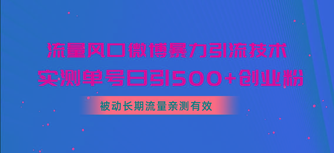流量风口微博暴力引流技术，单号日引500+创业粉，被动长期流量-KF云创