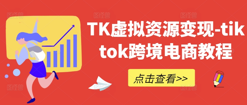 TK虚拟资源变现-tiktok跨境电商教程-KF云创