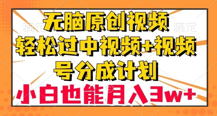 无脑原创视频，轻松过中视频+视频号分成计划，小白也能月入3w+【揭秘】-KF云创