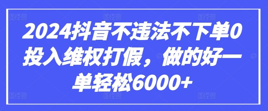 2024抖音不违法不下单0投入维权打假，做的好一单轻松6000+【仅揭秘】-KF云创