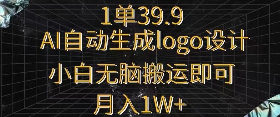 一单39.9，AI自动生成LOGO设计，小白无脑搬运即可，月入1w+-KF云创