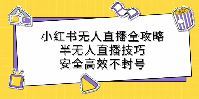 小红书无人直播全攻略：半无人直播技巧，安全高效不封号-KF云创